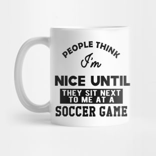 Soccer Game - People think I'm nice until They sit next to me Mug